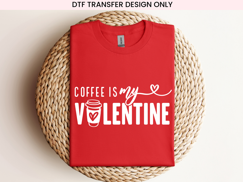 Coffee is my Valentine DTF Transfer | Ready to Press DTF Transfers